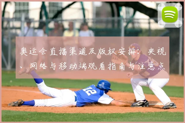 奥运会直播渠道及版权安排：央视、网络与移动端观看指南与注意点