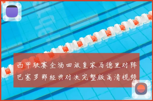 西甲联赛全场回放皇家马德里对阵巴塞罗那经典对决完整版高清视频