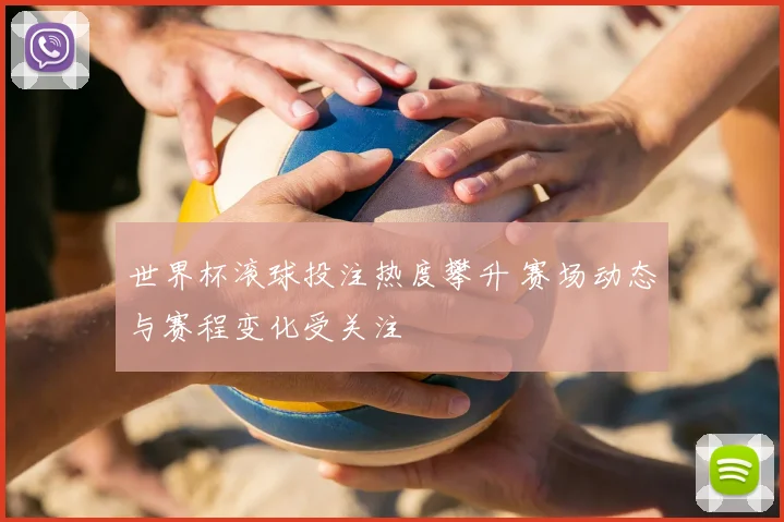 世界杯滚球投注热度攀升 赛场动态与赛程变化受关注